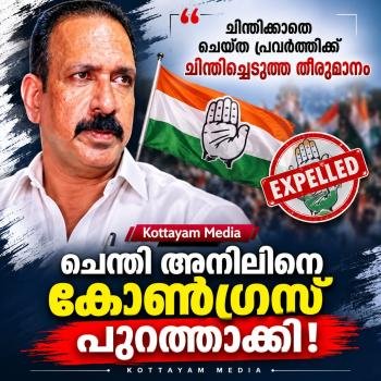 ചിന്തിക്കാത്ത പ്രവർത്തിക്കു ചിന്തിച്ചെടുത്ത തീരുമാനം :ചേന്തി അനിലിനെ കോൺഗ്രസ് പുറത്താക്കി